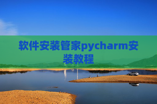 软件安装管家pycharm安装教程 软件安装管家pycharm安装教程